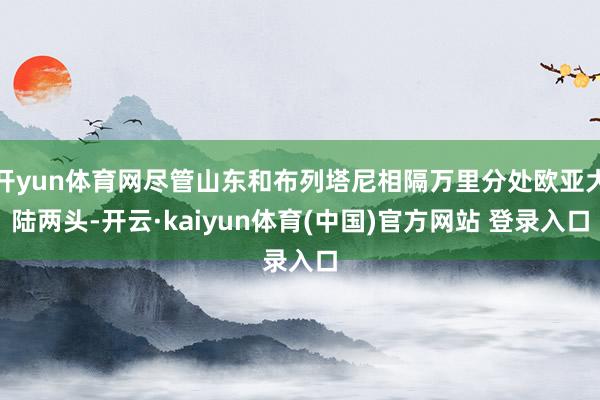 开yun体育网尽管山东和布列塔尼相隔万里分处欧亚大陆两头-开云·kaiyun体育(中国)官方网站 登录入口